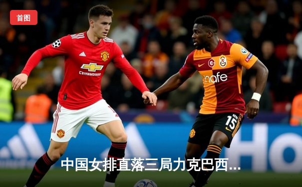 中国女排直落三局力克巴西，锁定世联赛总决赛席位，CCTV5与咪咕双平台直播引热议