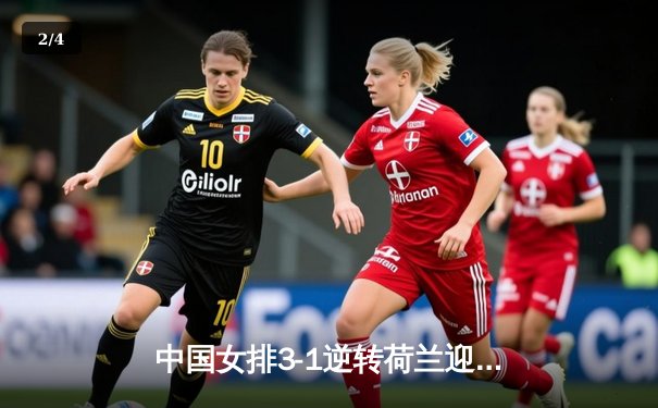 中国女排3-1逆转荷兰迎开门红，张常宁复出惊艳全场 - 2