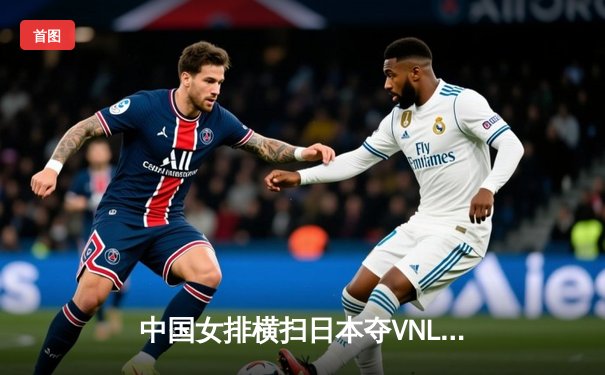 中国女排横扫日本夺VNL开门红，李盈莹狂砍20分主宰比赛