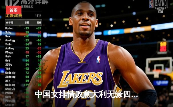 中国女排惜败意大利无缘四强 李盈莹独揽26分难救主